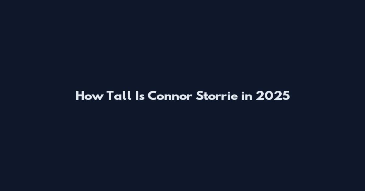 How Tall Is Connor Storrie in 2025