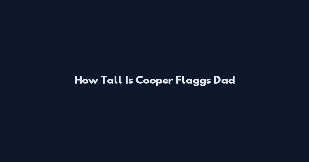 How Tall Is Cooper Flagg's Dad