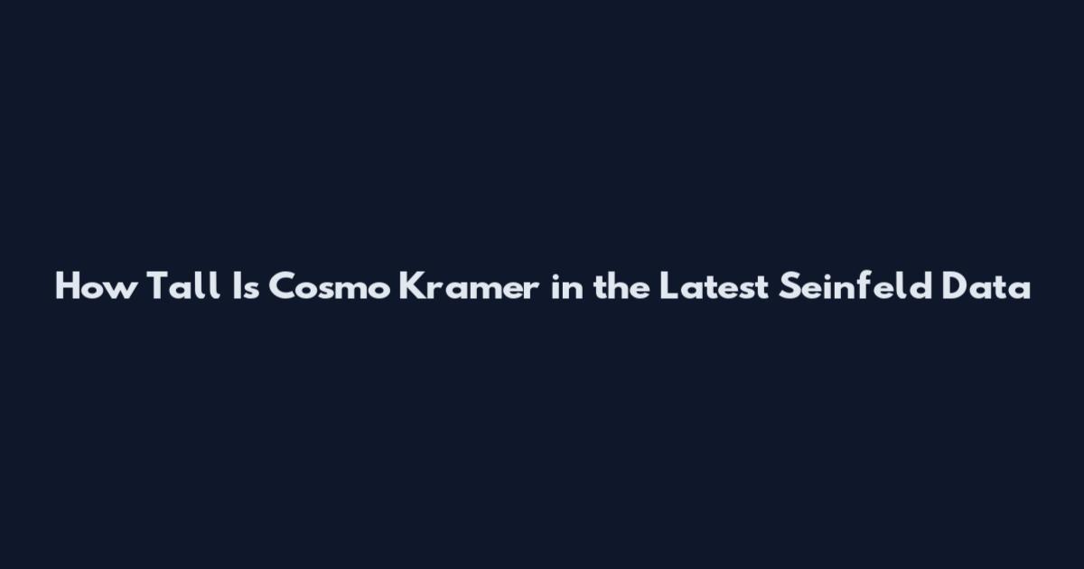 How Tall Is Cosmo Kramer in the Latest Seinfeld Data