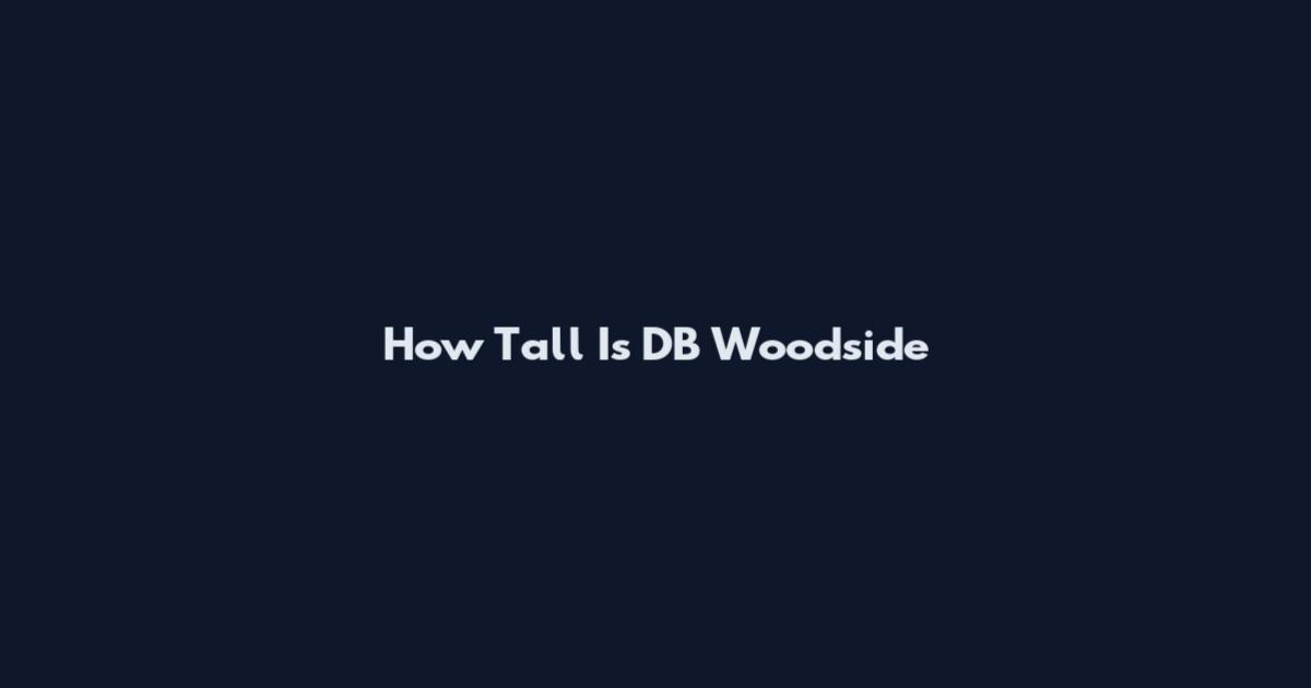 How Tall Is DB Woodside