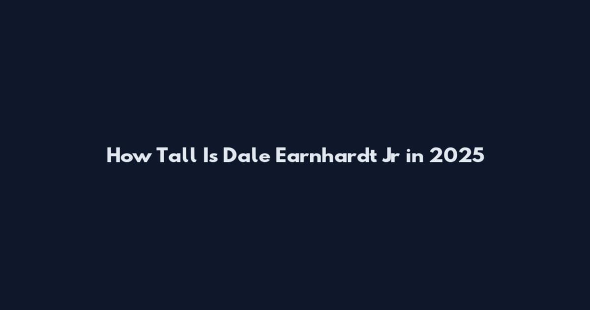 How Tall Is Dale Earnhardt Jr in 2025