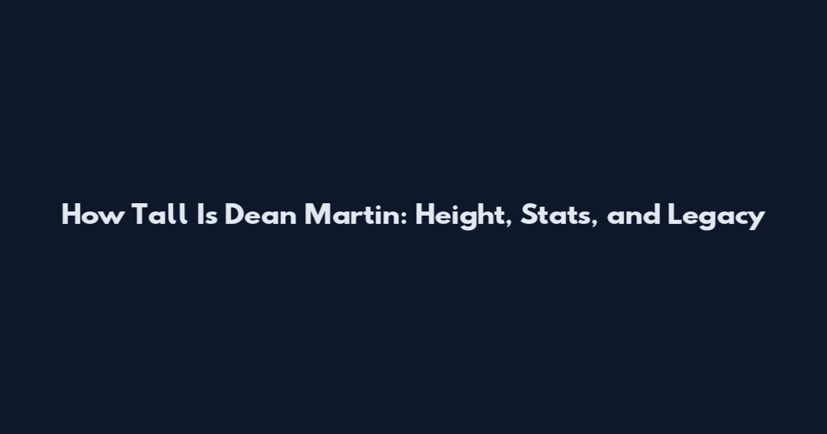 How Tall Is Dean Martin: Height, Stats, and Legacy