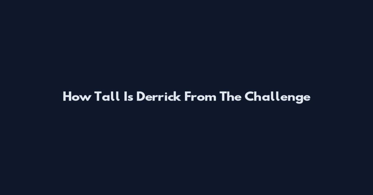 How Tall Is Derrick From The Challenge