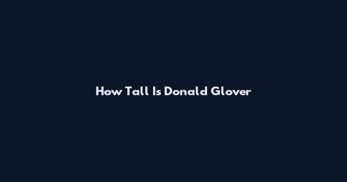 How Tall Is Donald Glover