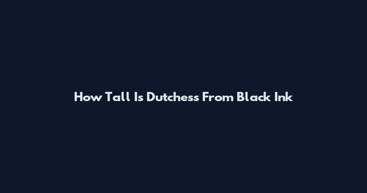 How Tall Is Dutchess From Black Ink