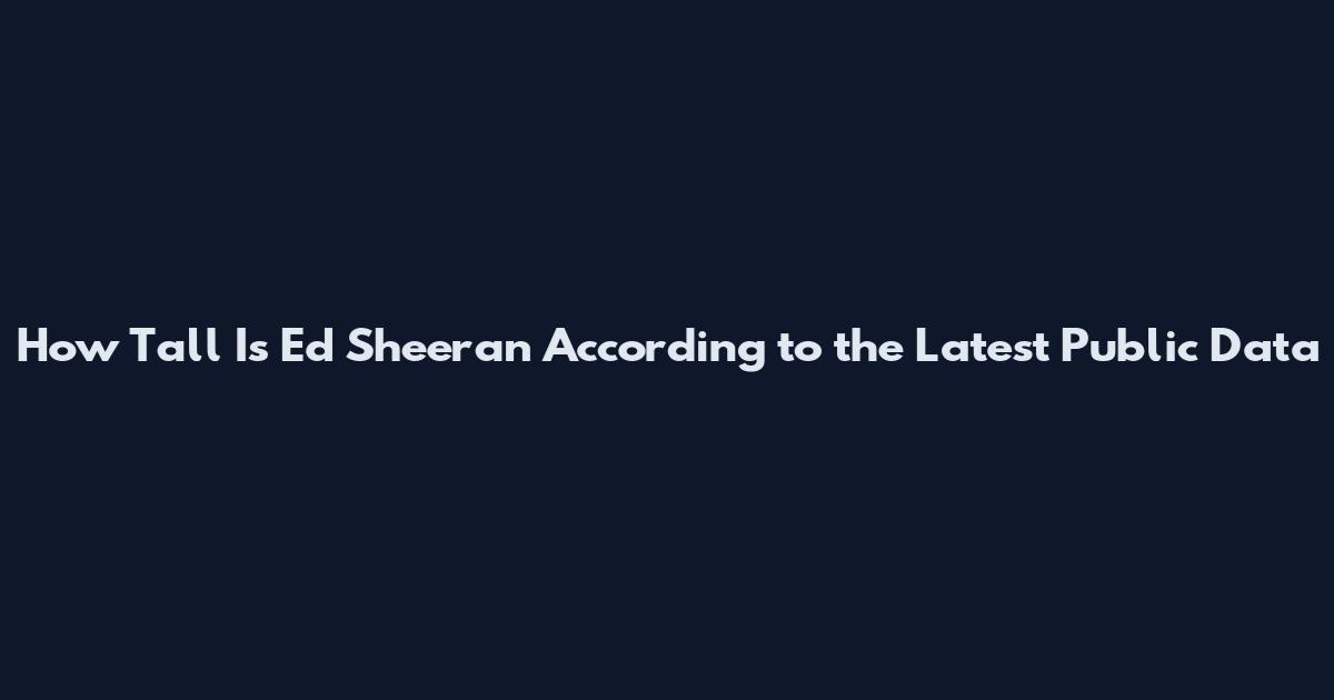 How Tall Is Ed Sheeran According to the Latest Public Data