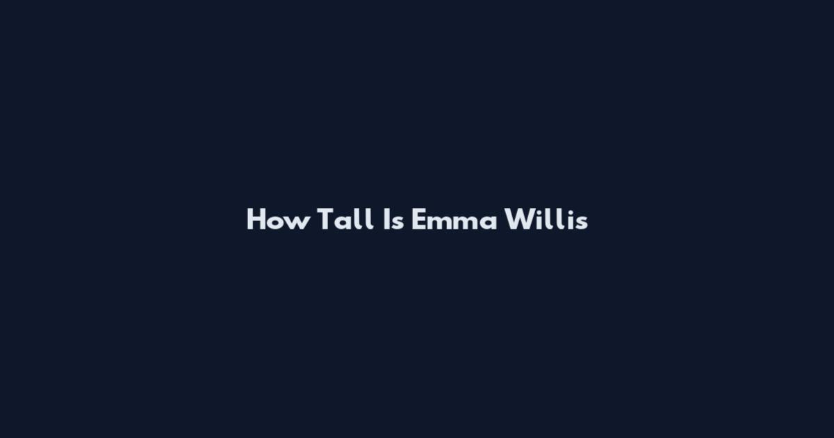 How Tall Is Emma Willis