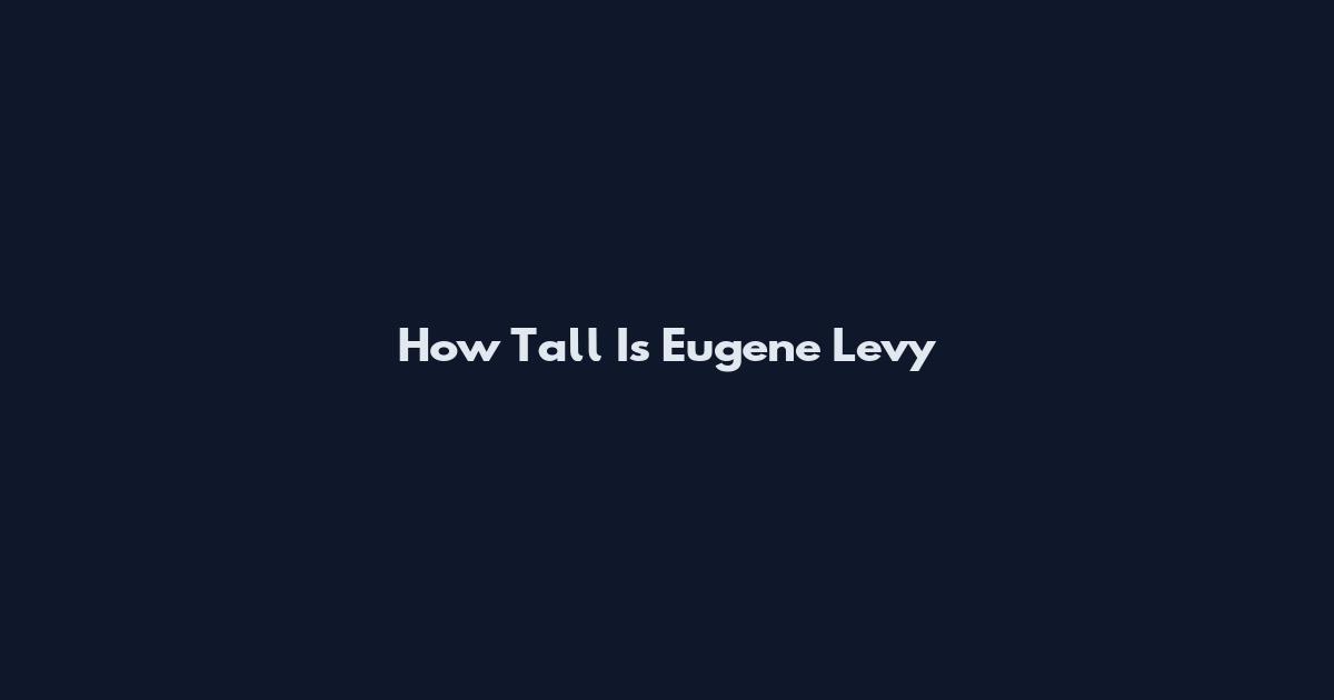 How Tall Is Eugene Levy