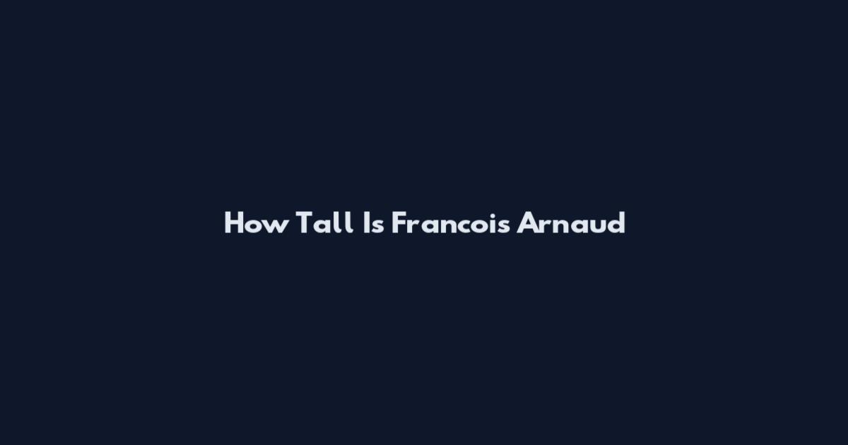 How Tall Is Francois Arnaud