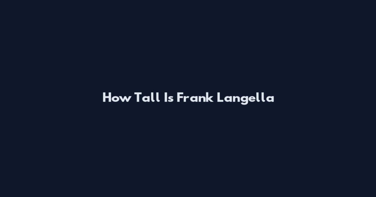 How Tall Is Frank Langella