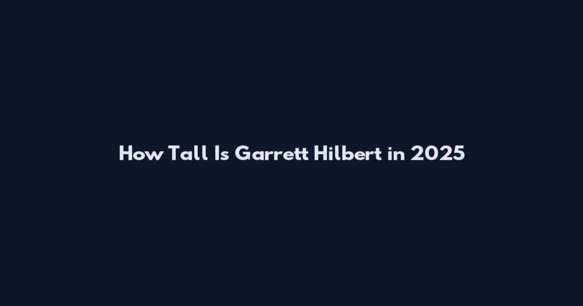 How Tall Is Garrett Hilbert in 2025