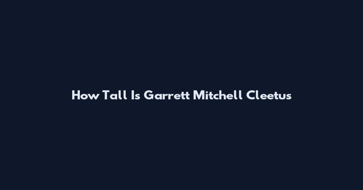 How Tall Is Garrett Mitchell Cleetus