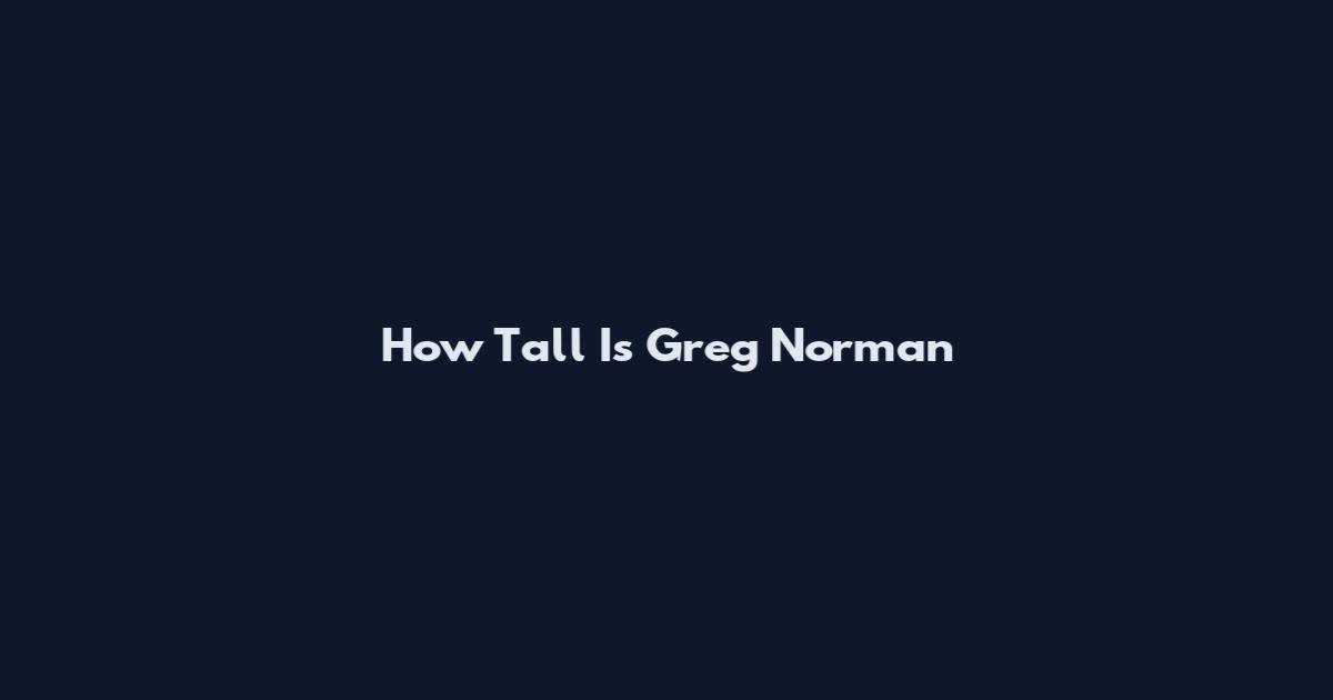 How Tall Is Greg Norman