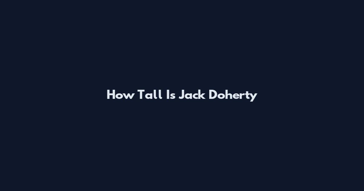 How Tall Is Jack Doherty