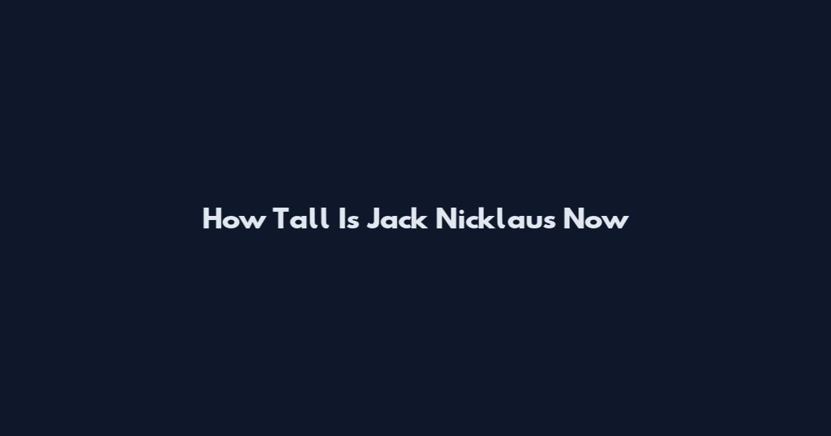 How Tall Is Jack Nicklaus Now