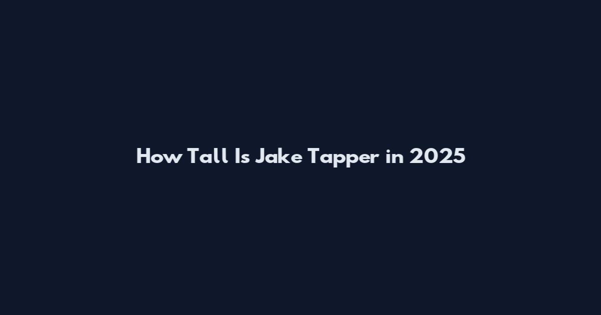 How Tall Is Jake Tapper in 2025