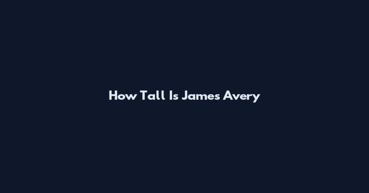 How Tall Is James Avery