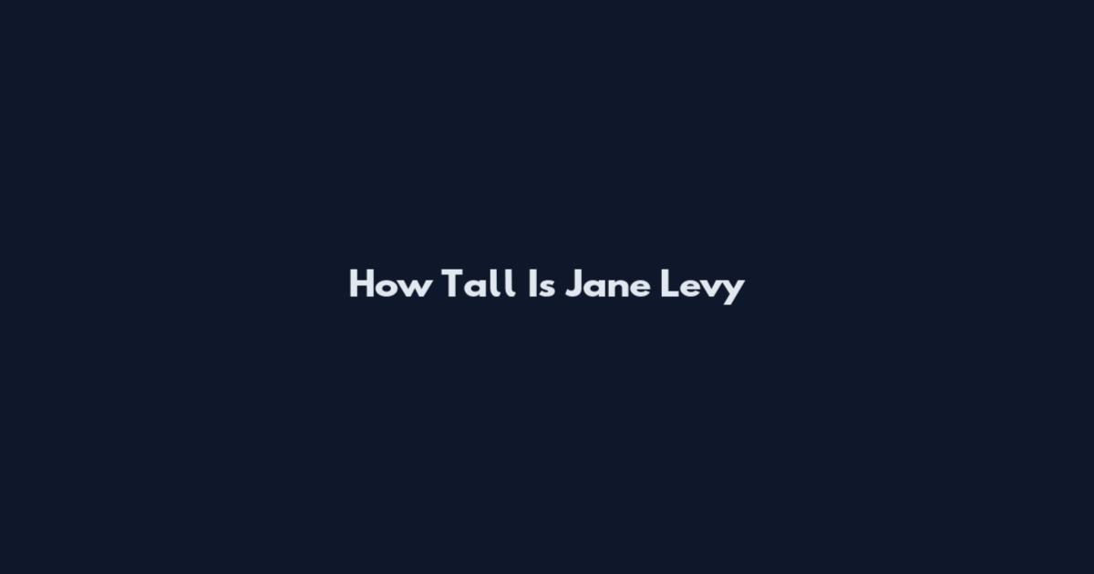 How Tall Is Jane Levy