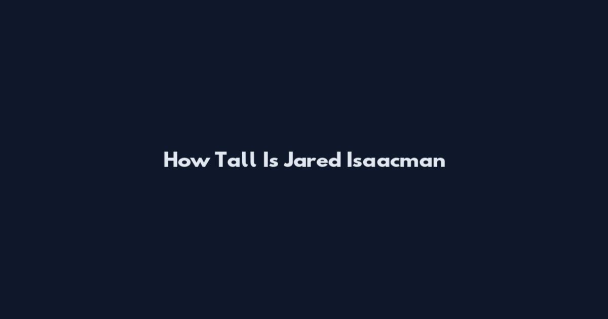 How Tall Is Jared Isaacman
