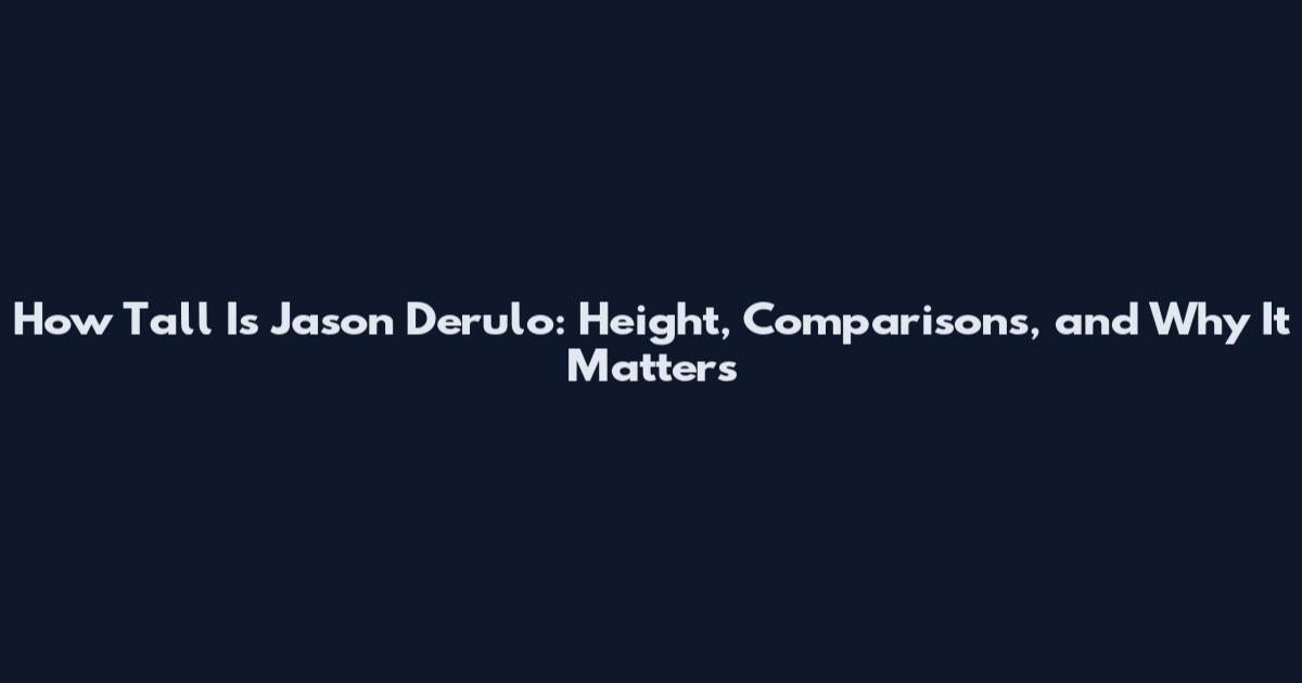 How Tall Is Jason Derulo: Height, Comparisons, and Why It Matters