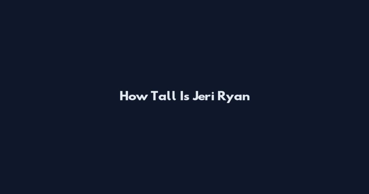 How Tall Is Jeri Ryan