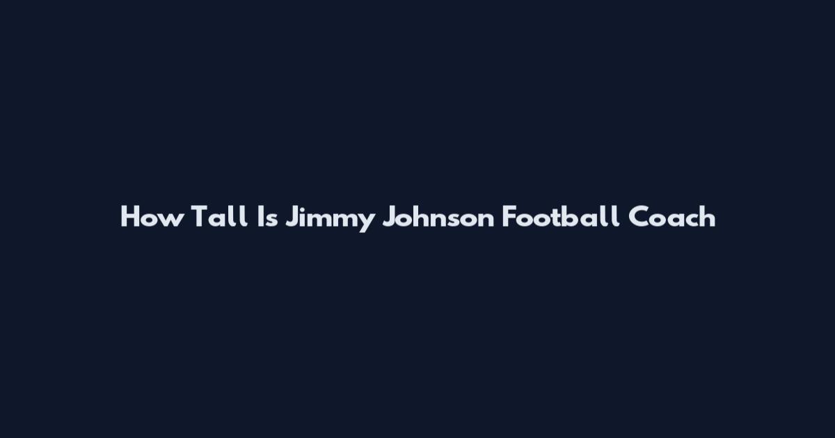 How Tall Is Jimmy Johnson Football Coach