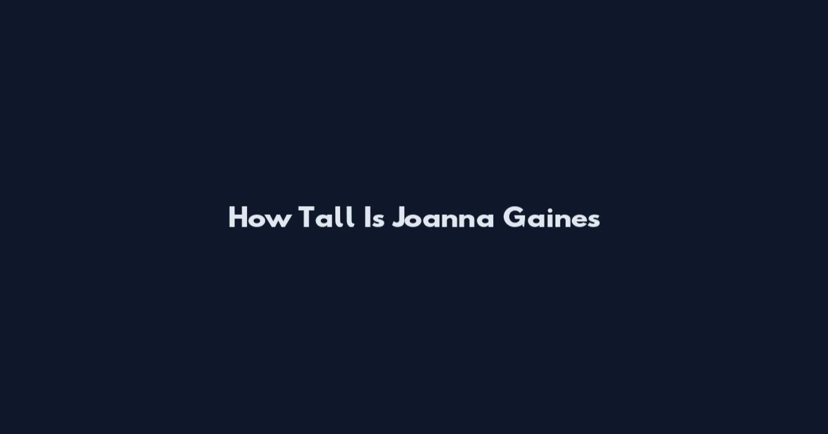 How Tall Is Joanna Gaines