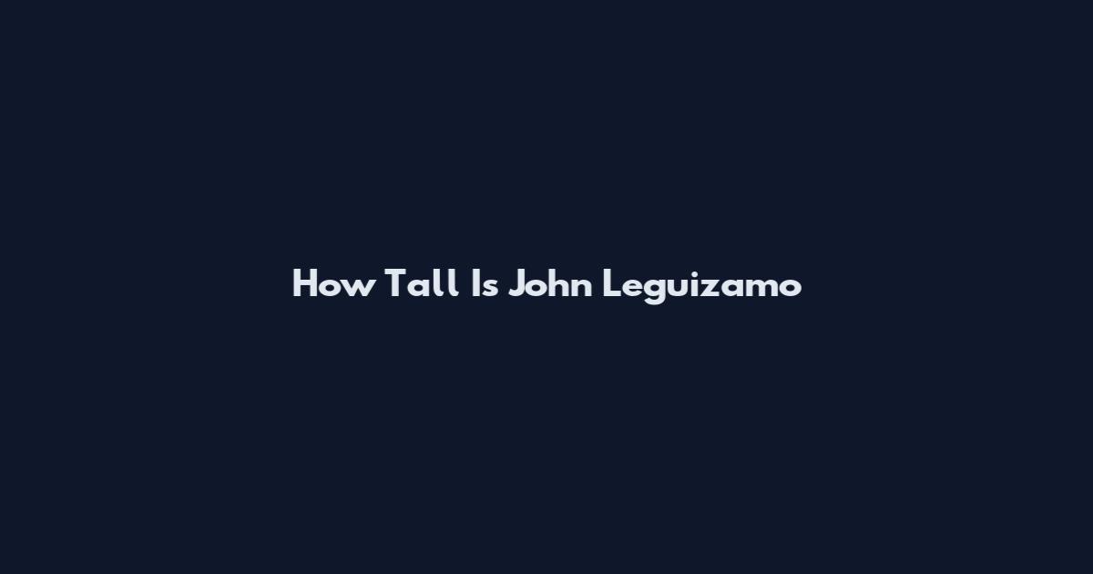 How Tall Is John Leguizamo