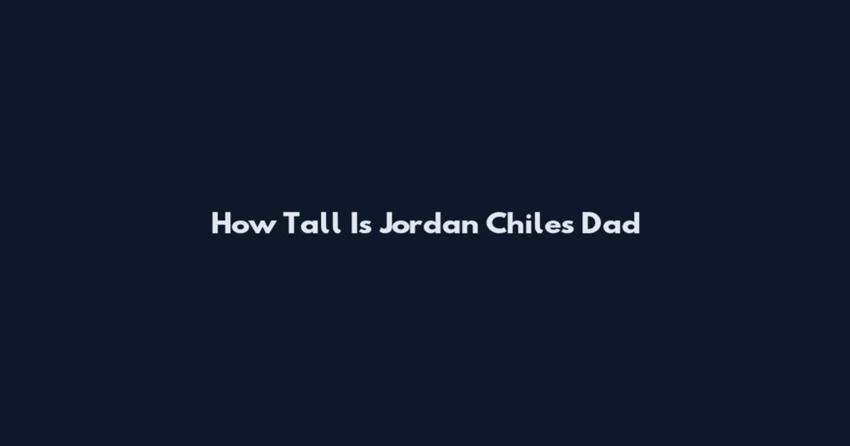 How Tall Is Jordan Chiles Dad