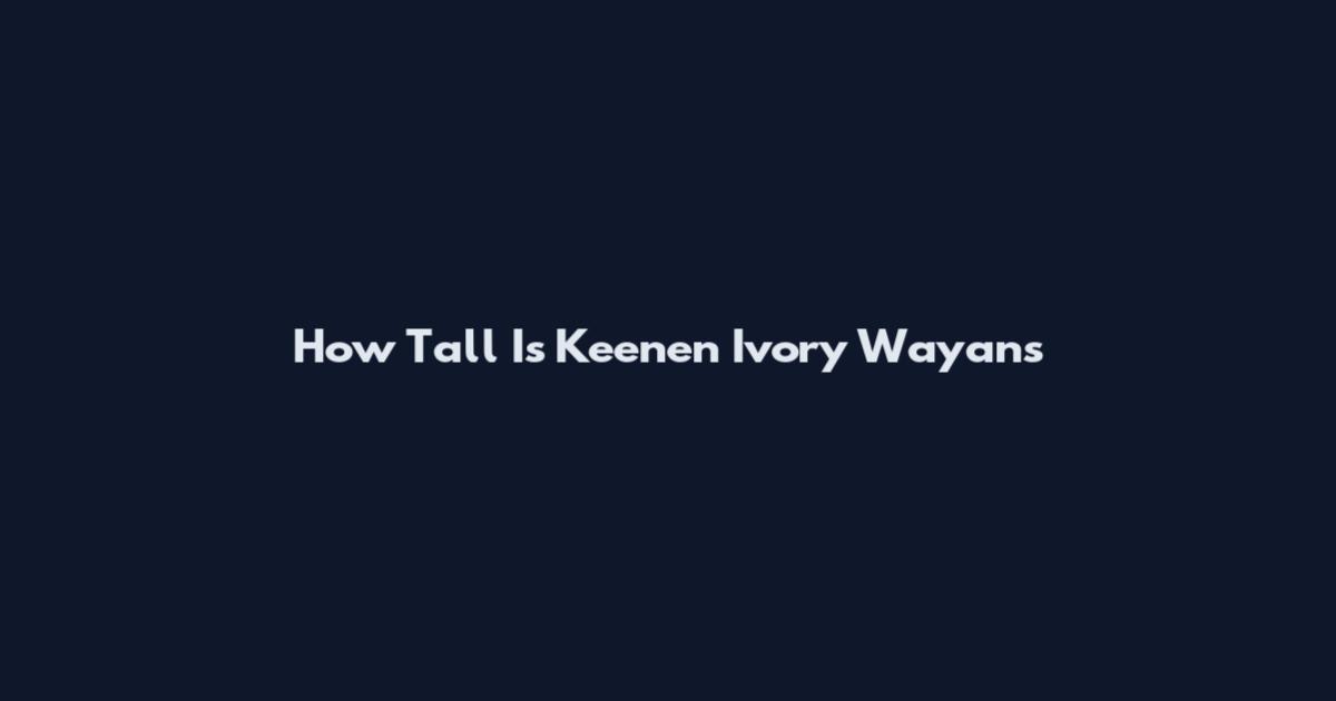 How Tall Is Keenen Ivory Wayans