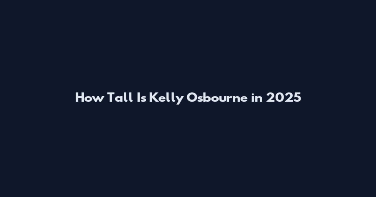 How Tall Is Kelly Osbourne in 2025