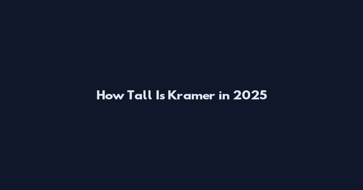 How Tall Is Kramer in 2025