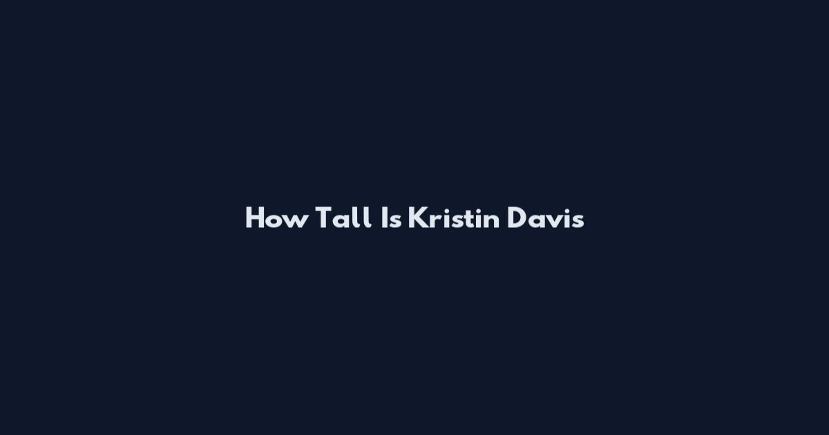 How Tall Is Kristin Davis