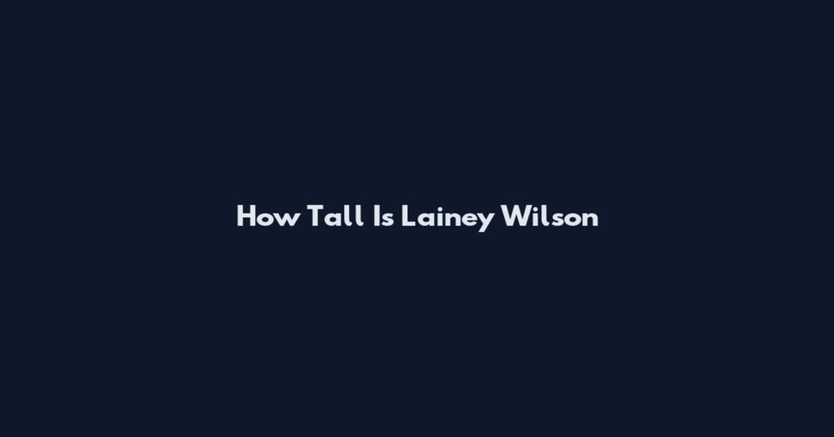 How Tall Is Lainey Wilson