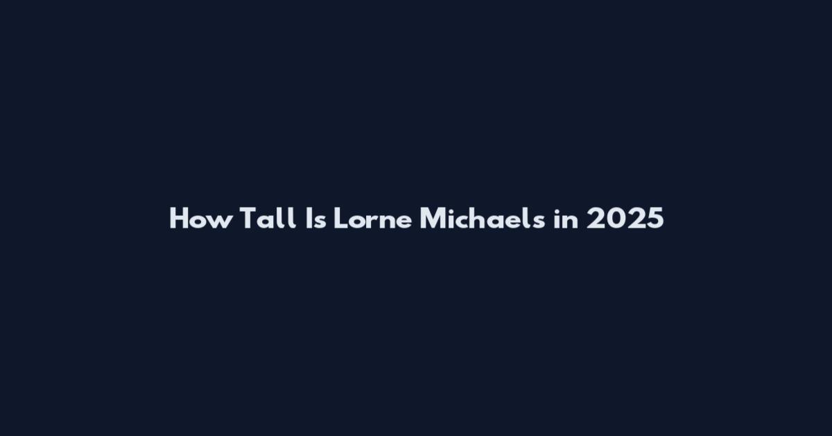 How Tall Is Lorne Michaels in 2025