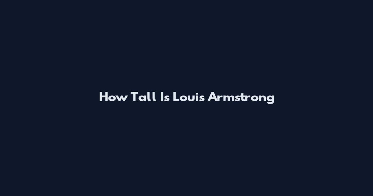 How Tall Is Louis Armstrong