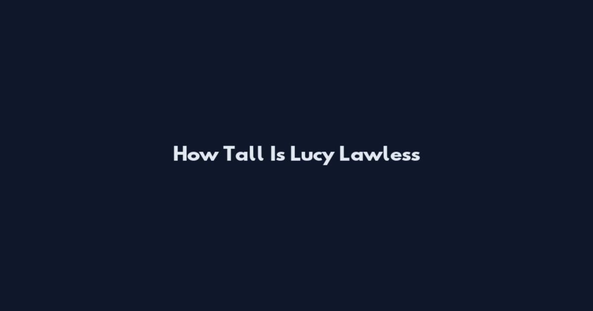 How Tall Is Lucy Lawless