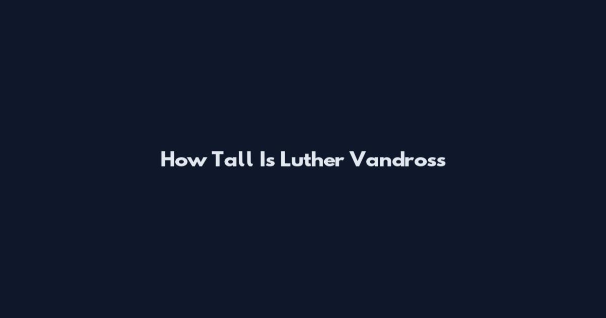 How Tall Is Luther Vandross
