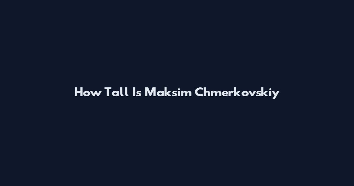 How Tall Is Maksim Chmerkovskiy