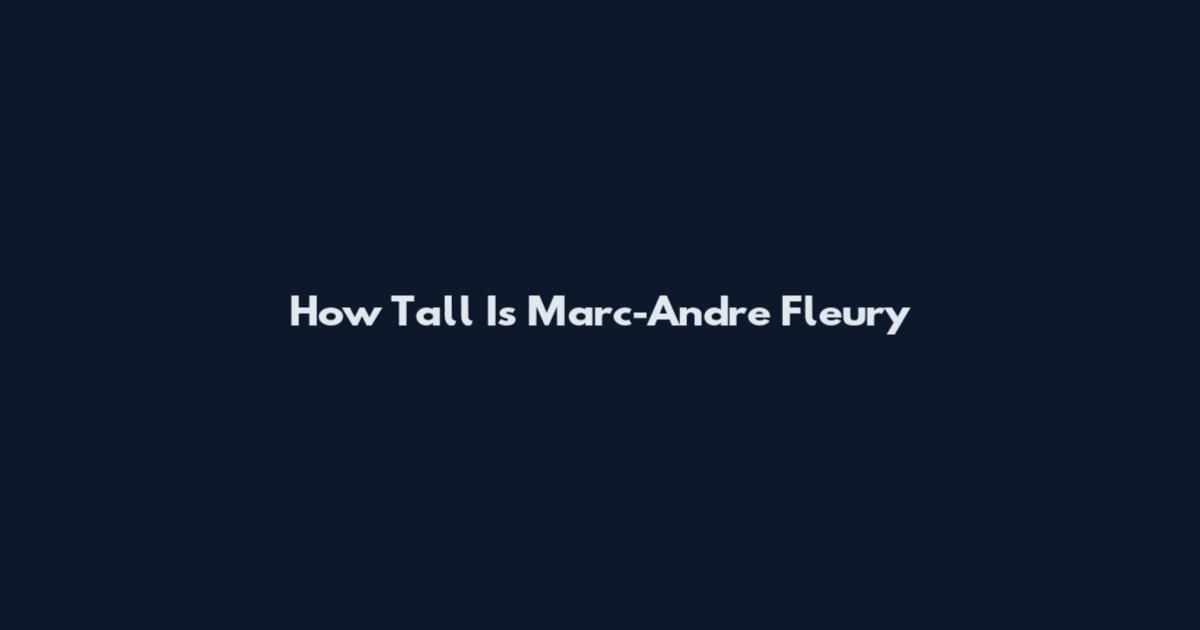 How Tall Is Marc-Andre Fleury
