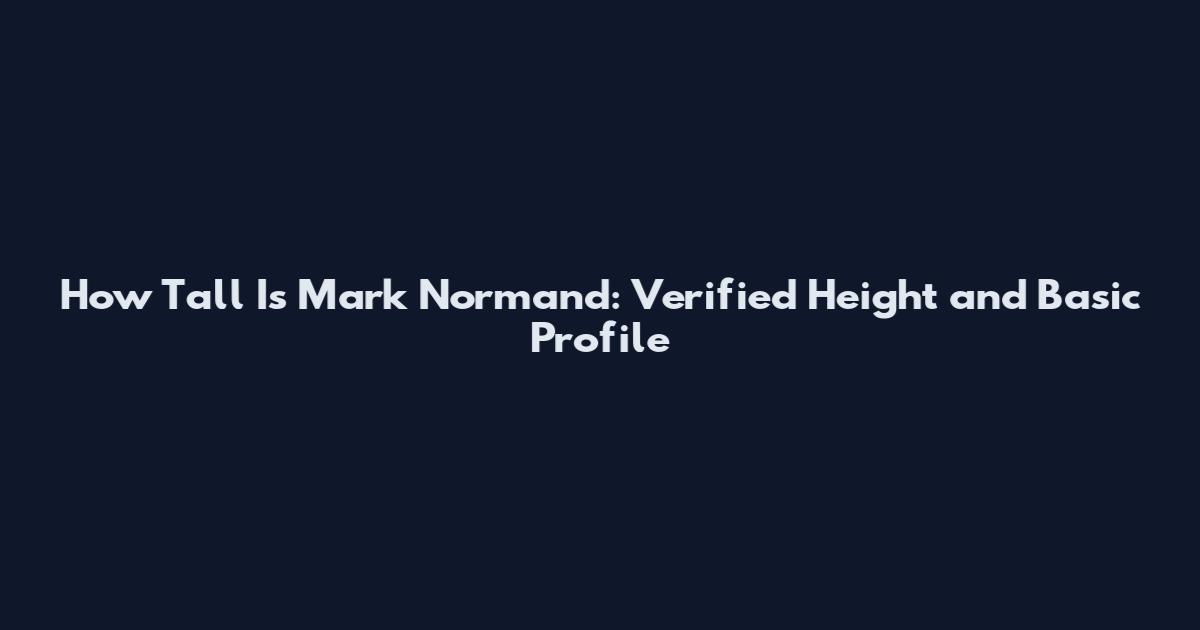 How Tall Is Mark Normand: Verified Height and Basic Profile