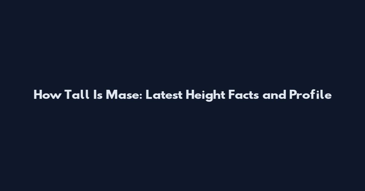 How Tall Is Mase: Latest Height Facts and Profile