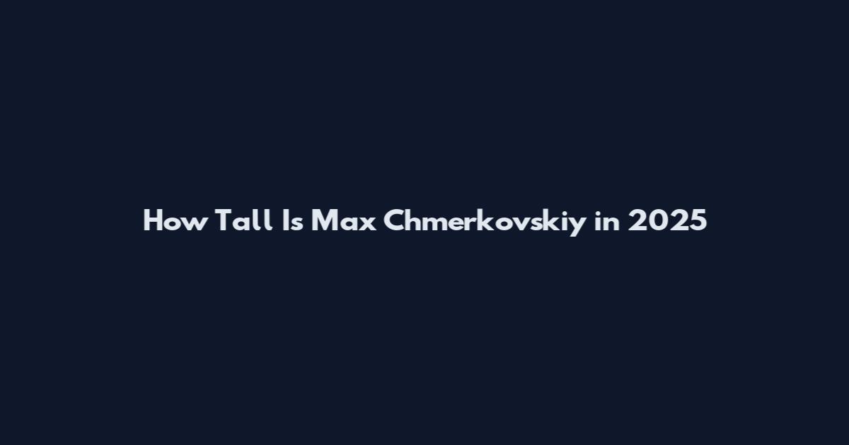 How Tall Is Max Chmerkovskiy in 2025