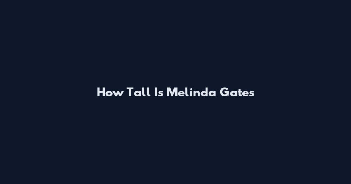 How Tall Is Melinda Gates