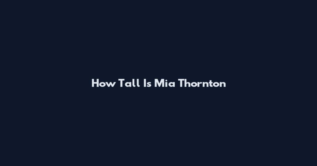 How Tall Is Mia Thornton