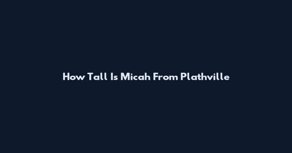 How Tall Is Micah From Plathville