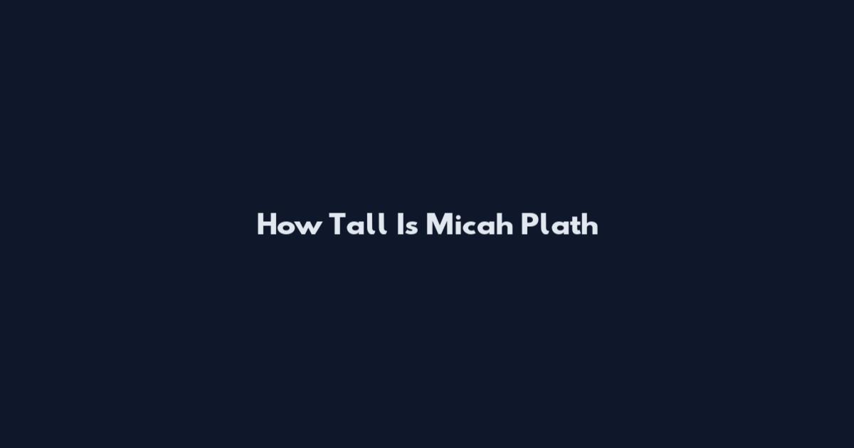 How Tall Is Micah Plath