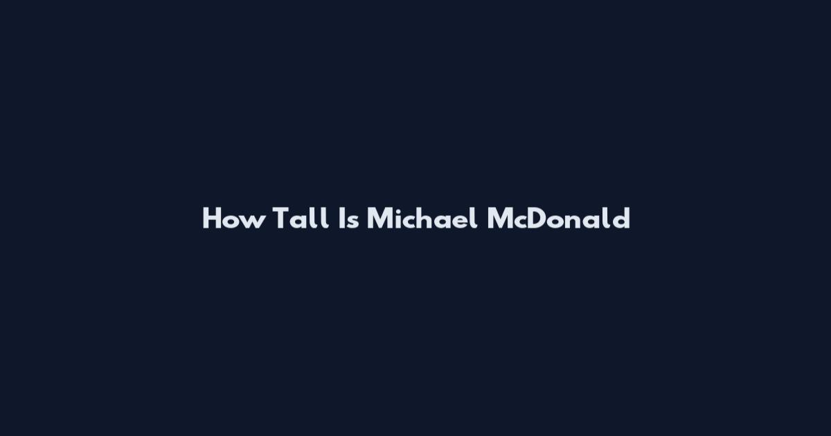 How Tall Is Michael McDonald