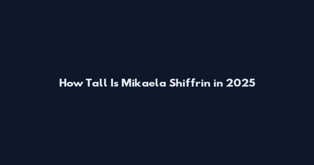 How Tall Is Mikaela Shiffrin in 2025