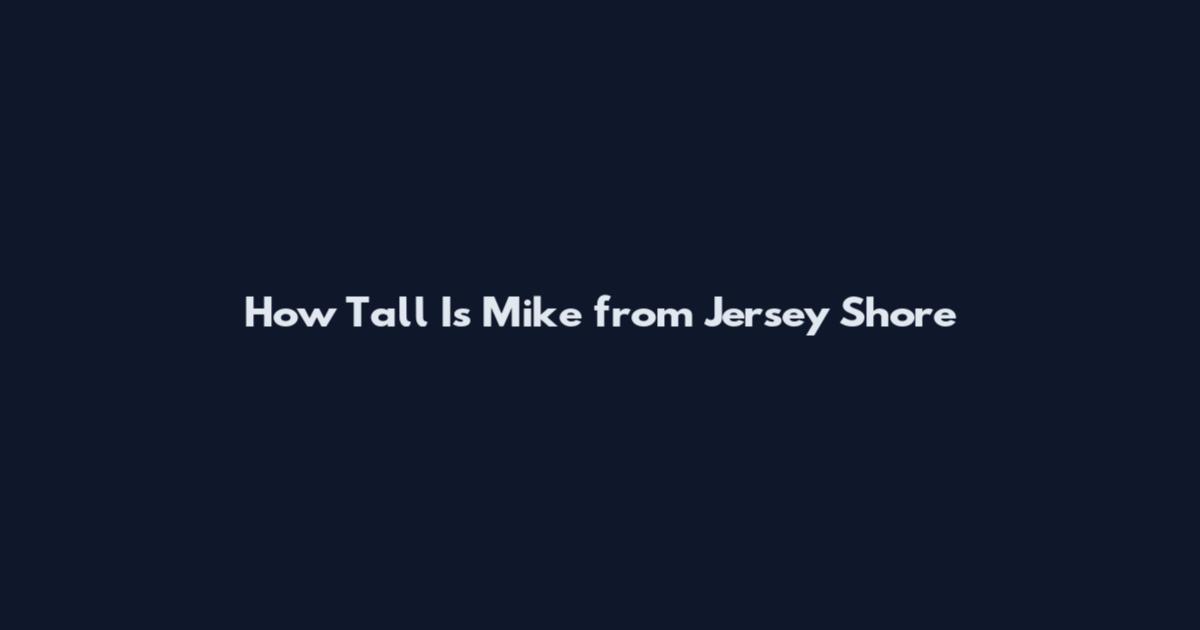 How Tall Is Mike from Jersey Shore